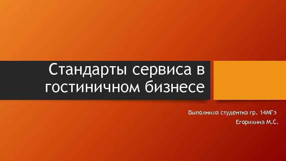 Стандарты сервиса в гостиничном бизнесе Выполнила студентка гр. 14 МГэ Егорихина М. С. 