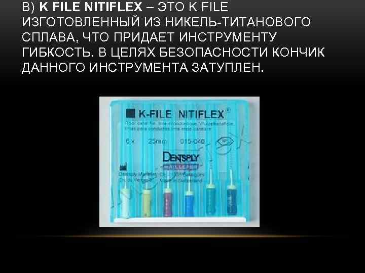 В) K FILE NITIFLEX – ЭТО K FILE ИЗГОТОВЛЕННЫЙ ИЗ НИКЕЛЬ-ТИТАНОВОГО СПЛАВА, ЧТО ПРИДАЕТ