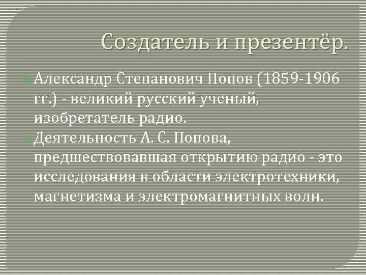 Создатель и презентёр. Александр Степанович Попов (1859 -1906 гг. ) - великий русский ученый,