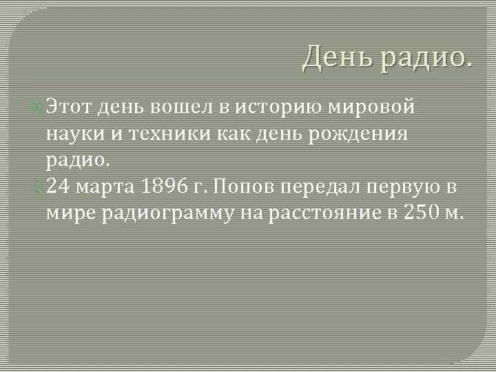 День радио. Этот день вошел в историю мировой науки и техники как день рождения