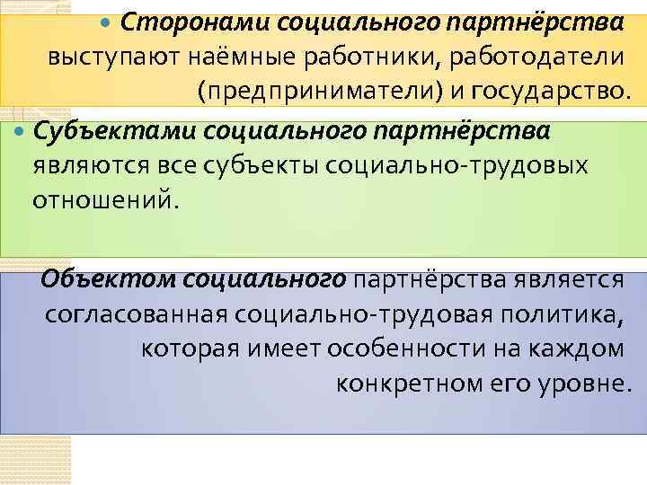 Сторонами социального партнёрства выступают наёмные работники, работодатели (предприниматели) и государство. Субъектами социального партнёрства являются
