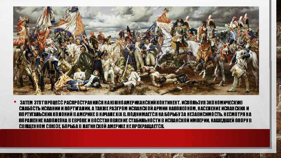  • ЗАТЕМ ЭТОТ ПРОЦЕСС РАСПРОСТРАНИЛСЯ НА ЮЖНОАМЕРИКАНСКИЙ КОНТИНЕНТ. ИСПОЛЬЗУЯ ЭКОНОМИЧЕСКУЮ СЛАБОСТЬ ИСПАНИИ И