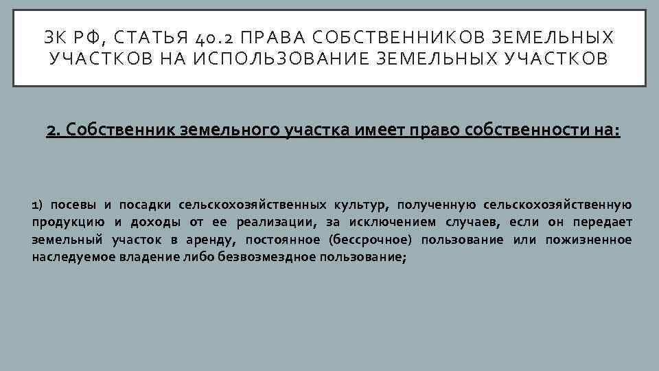 ЗК РФ, СТАТЬЯ 40. 2 ПРАВА СОБСТВЕННИКОВ ЗЕМЕЛЬНЫХ УЧАСТКОВ НА ИСПОЛЬЗОВАНИЕ ЗЕМЕЛЬНЫХ УЧАСТКОВ 2.