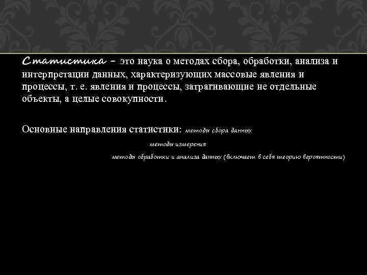 Статистика - это наука о методах сбора, обработки, анализа и интерпретации данных, характеризующих массовые