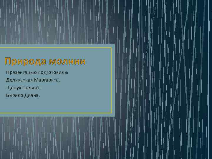 Природа молнии Презентацию подготовили: Деликатная Маргарита, Щепук Полина, Бирило Диана. 