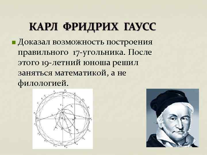 n Доказал возможность построения правильного 17 -угольника. После этого 19 -летний юноша решил заняться