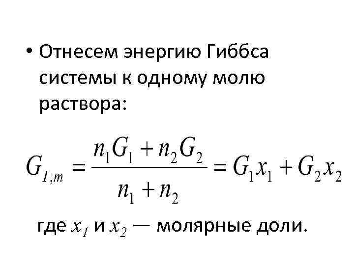  • Отнесем энергию Гиббса системы к одному молю раствора: где х1 и х2