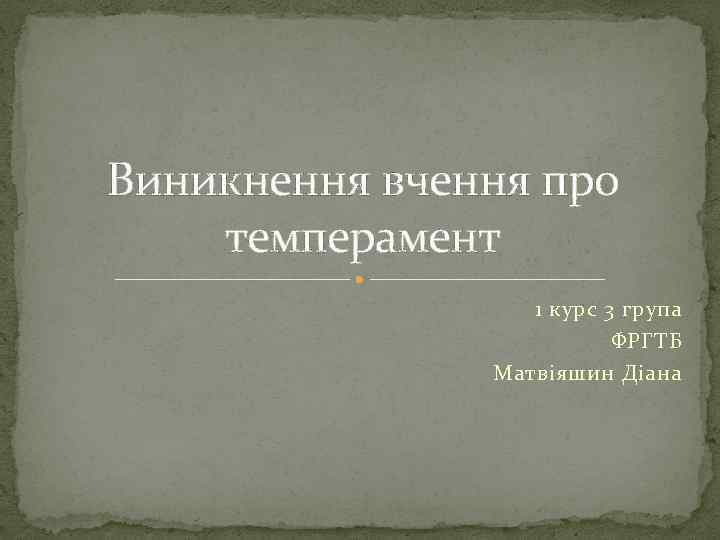 Виникнення вчення про темперамент 1 курс 3 група ФРГТБ Матвіяшин Діана 