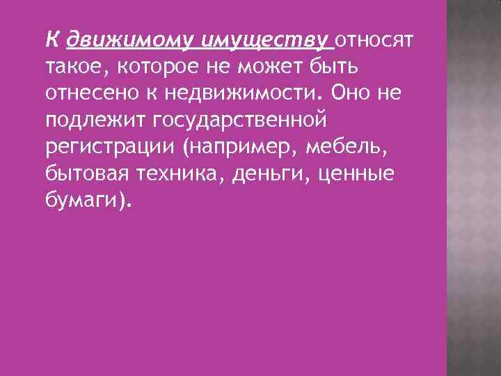 К движимому имуществу относят такое, которое не может быть отнесено к недвижимости. Оно не