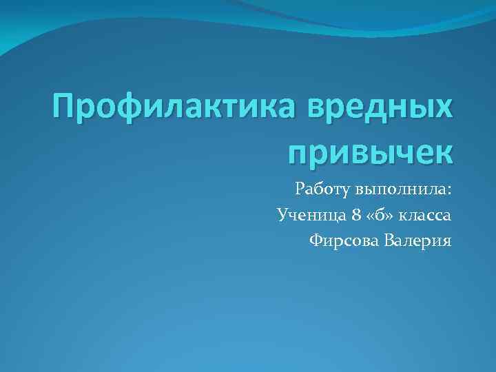 Профилактика вредных привычек Работу выполнила: Ученица 8 «б» класса Фирсова Валерия 