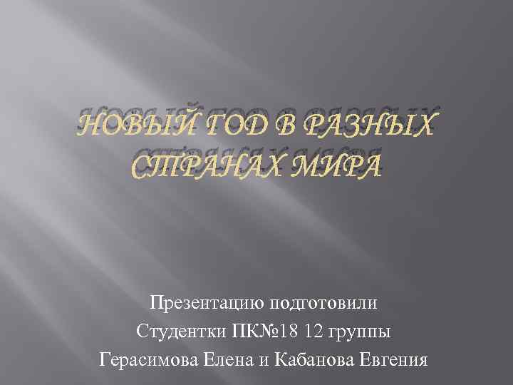 НОВЫЙ ГОД В РАЗНЫХ СТРАНАХ МИРА Презентацию подготовили Студентки ПК№ 18 12 группы Герасимова