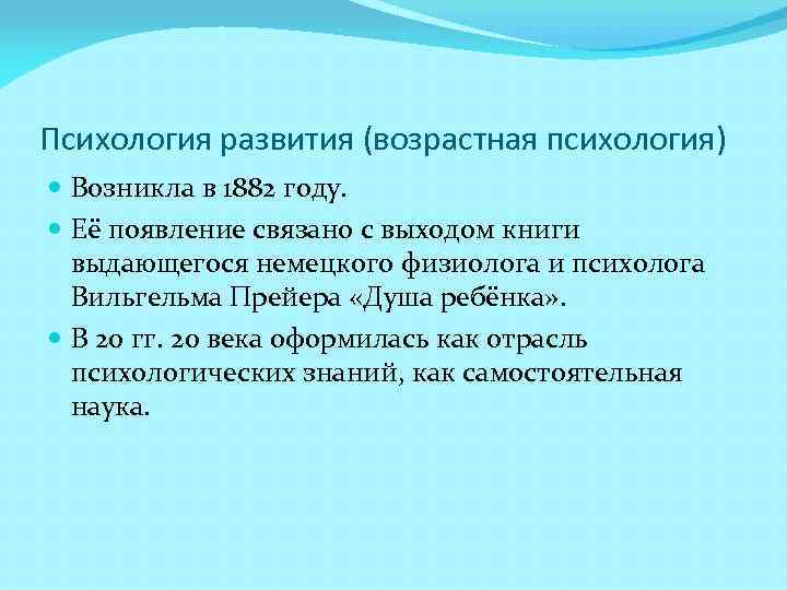 Психология развития (возрастная психология) Возникла в 1882 году. Её появление связано с выходом книги