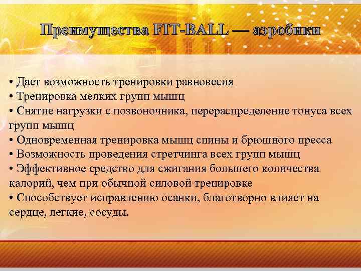 Преимущества FIT-BALL — аэробики • Дает возможность тренировки равновесия • Тренировка мелких групп мышц