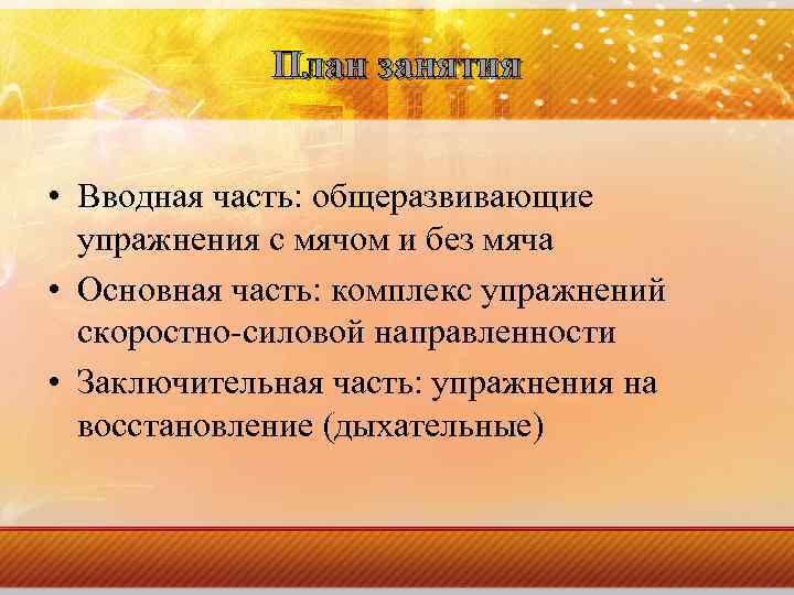 План занятия • Вводная часть: общеразвивающие упражнения с мячом и без мяча • Основная