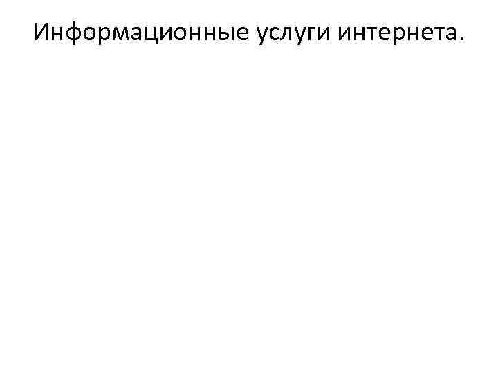 Информационные услуги интернета. 