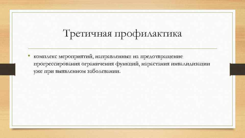 Третичная профилактика • комплекс мероприятий, направленных на предотвращение прогрессирования ограничения функций, нарастания инвалидизации уже