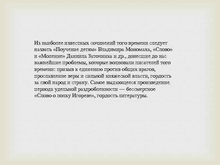 Из наиболее известных сочинений того времени следует назвать «Поучение детям» Владимира Мономаха, «Слово» и