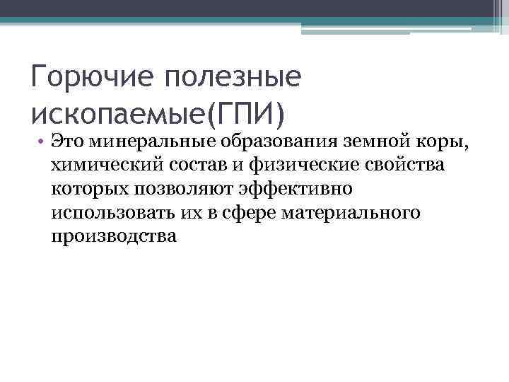 Горючие полезные ископаемые(ГПИ) • Это минеральные образования земной коры, химический состав и физические свойства