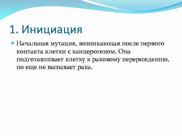 1. Инициация Начальная мутация, возникающая после первого контакта клетки с канцерогеном. Она подготавливает клетку