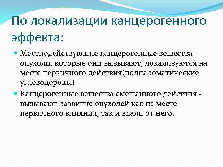 По локализации канцерогенного эффекта: Местнодействующие канцерогенные вещества опухоли, которые они вызывают, локализуются на месте