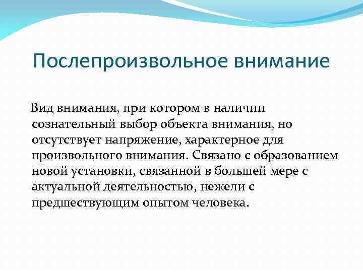 Послепроизвольное внимание Вид внимания, при котором в наличии сознательный выбор объекта внимания, но отсутствует