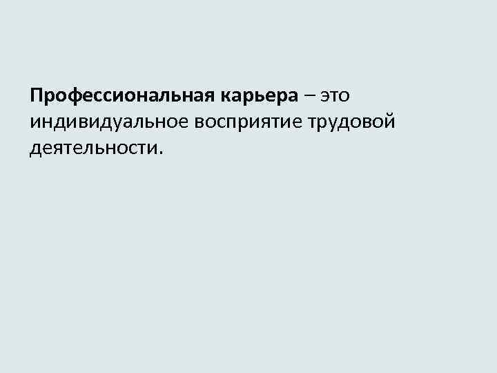 Профессиональная карьера – это индивидуальное восприятие трудовой деятельности. 