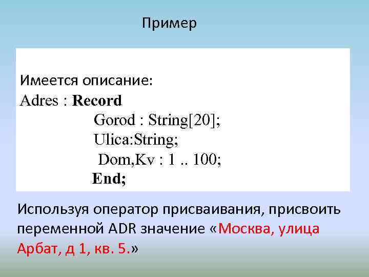 Пример Имеется описание: Adres : Record Gorod : String[20]; Ulica: String; Dom, Kv :