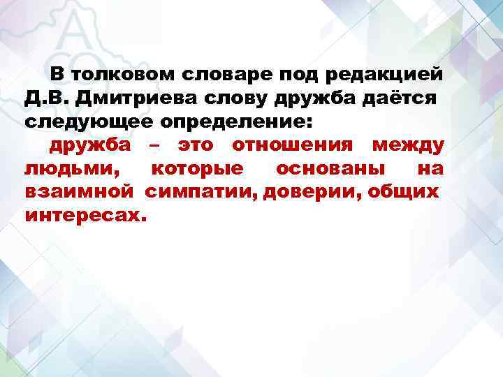 В толковом словаре под редакцией Д. В. Дмитриева слову дружба даётся следующее определение: дружба