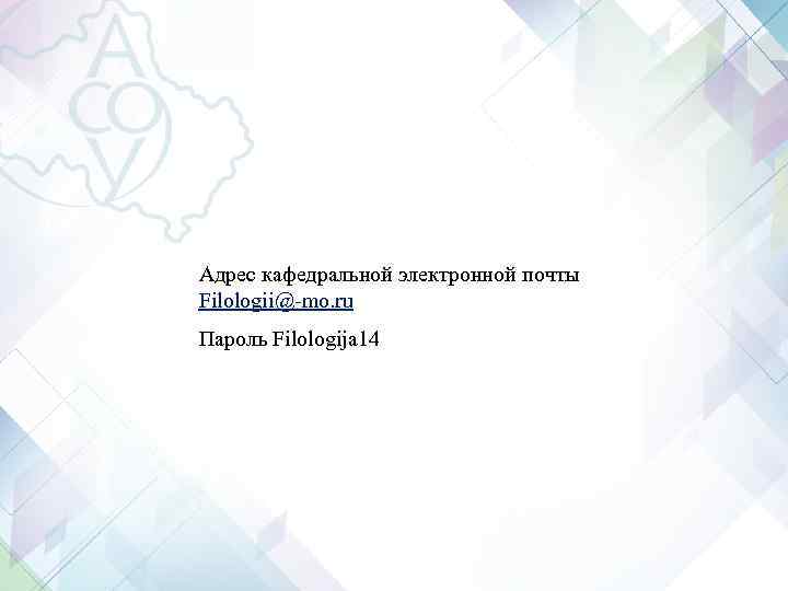 Адрес кафедральной электронной почты Filologii@-mo. ru Пароль Filologija 14 