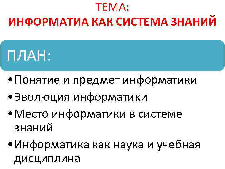 ТЕМА: ИНФОРМАТИА КАК СИСТЕМА ЗНАНИЙ ПЛАН: • Понятие и предмет информатики • Эволюция информатики