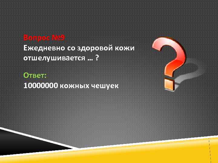 Вопрос № 9 Ежедневно со здоровой кожи отшелушивается … ? Ответ: 10000000 кожных чешуек