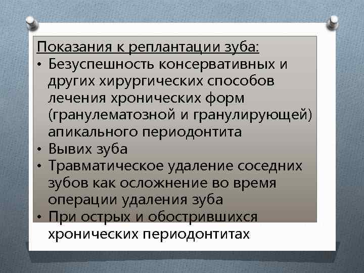 Показания к реплантации зуба: • Безуспешность консервативных и других хирургических способов лечения хронических форм