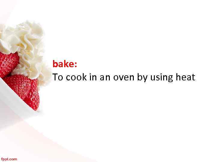 bake: To cook in an oven by using heat 