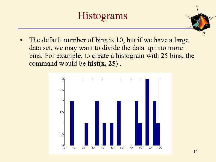 Histograms • The default number of bins is 10, but if we have a