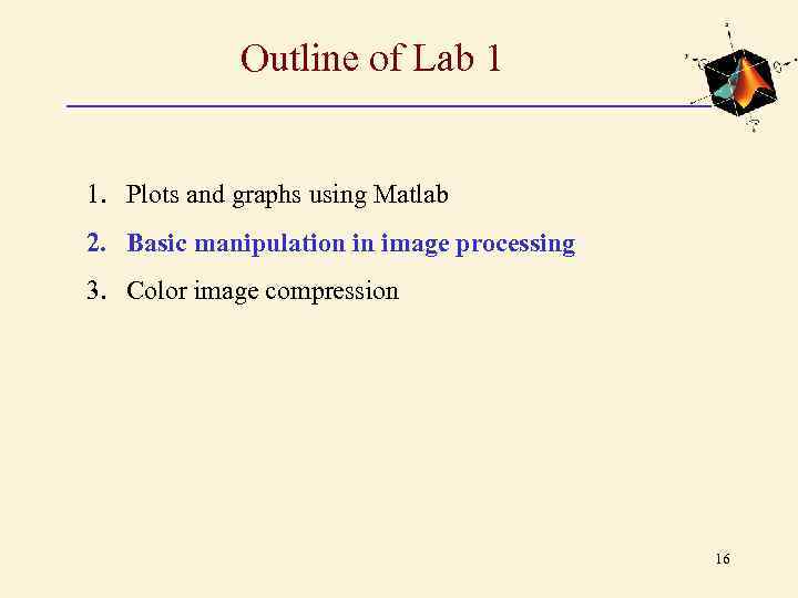 Outline of Lab 1 1. Plots and graphs using Matlab 2. Basic manipulation in