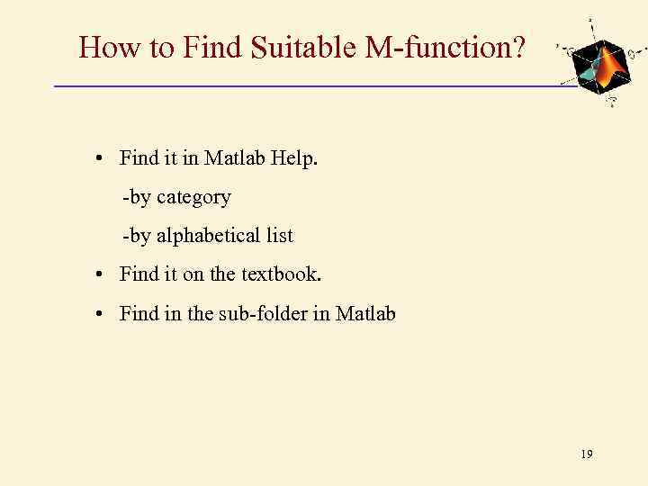 How to Find Suitable M-function? • Find it in Matlab Help. -by category -by
