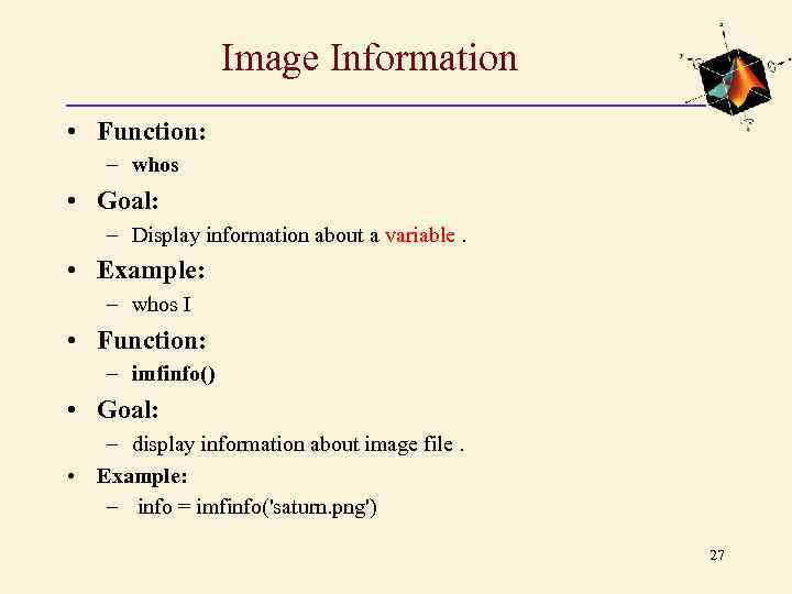 Image Information • Function: – whos • Goal: – Display information about a variable.