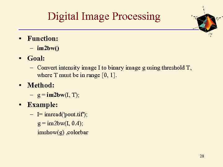 Digital Image Processing • Function: – im 2 bw() • Goal: – Convert intensity