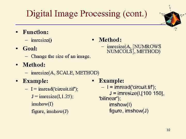 Digital Image Processing (cont. ) • Function: – imresize() • Method: – imresize(A, [NUMROWS