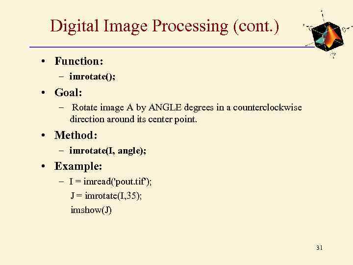 Digital Image Processing (cont. ) • Function: – imrotate(); • Goal: – Rotate image