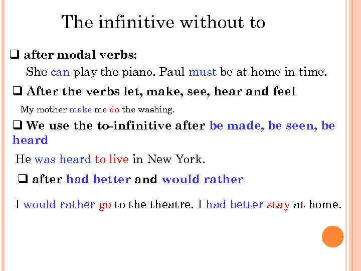 The infinitive without to q after modal verbs: She can play the piano. Paul