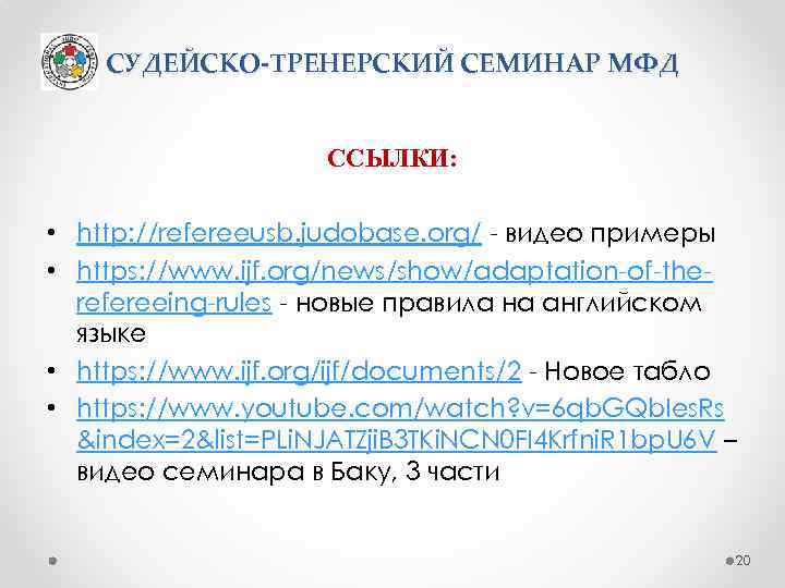 СУДЕЙСКО-ТРЕНЕРСКИЙ СЕМИНАР МФД ССЫЛКИ: • http: //refereeusb. judobase. org/ - видео примеры • https: