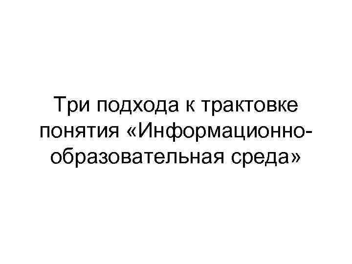 Три подхода к трактовке понятия «Информационнообразовательная среда» 