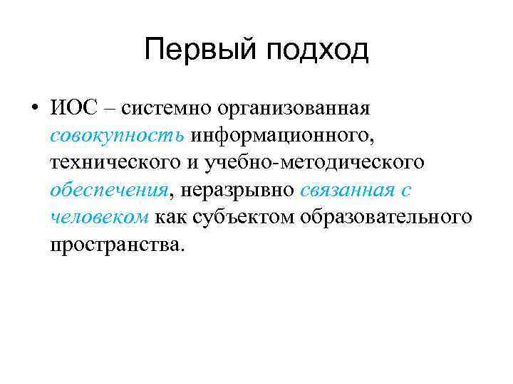 Первый подход • ИОС – системно организованная совокупность информационного, технического и учебно-методического обеспечения, неразрывно