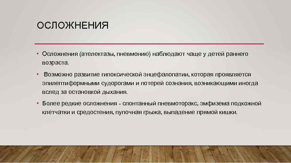 ОСЛОЖНЕНИЯ • Осложнения (ателектазы, пневмонию) наблюдают чаще у детей раннего возраста. • Возможно развитие