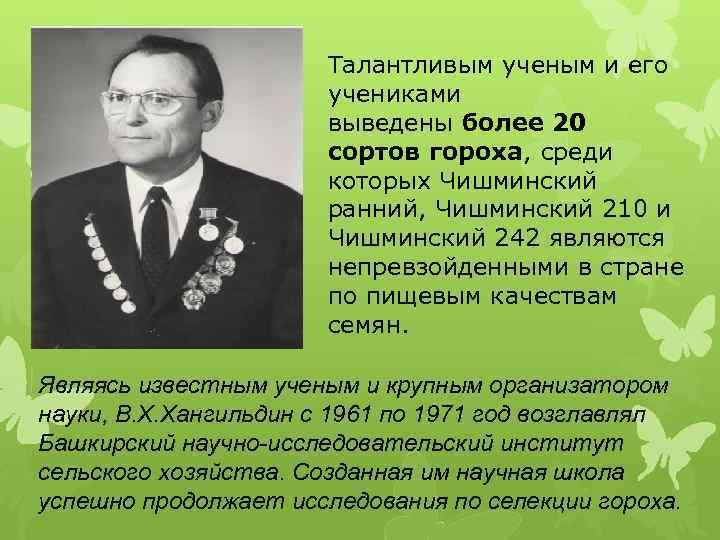 Талантливым ученым и его учениками выведены более 20 сортов гороха, среди которых Чишминский ранний,