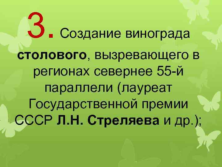 3. Создание винограда столового, вызревающего в регионах севернее 55 -й параллели (лауреат Государственной премии