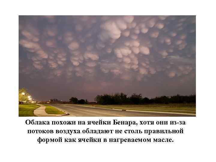 Облака похожи на ячейки Бенара, хотя они из-за потоков воздуха обладают не столь правильной