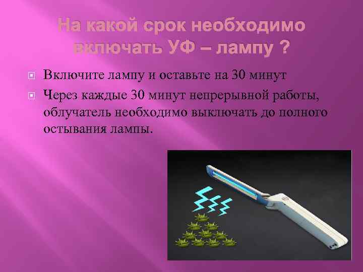 На какой срок необходимо включать УФ – лампу ? Включите лампу и оставьте на