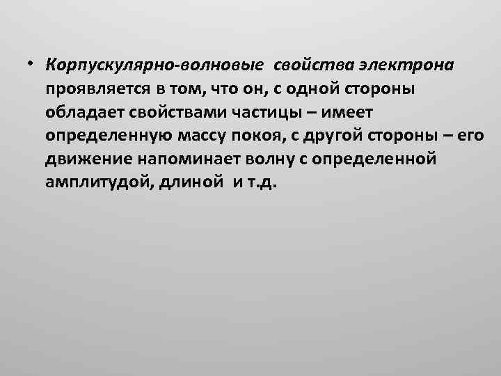  • Корпускулярно-волновые свойства электрона проявляется в том, что он, с одной стороны обладает